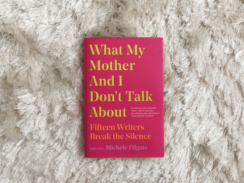 caption: <em>What My Mother And I Don't Talk About</em>, edited by Michele Filgate