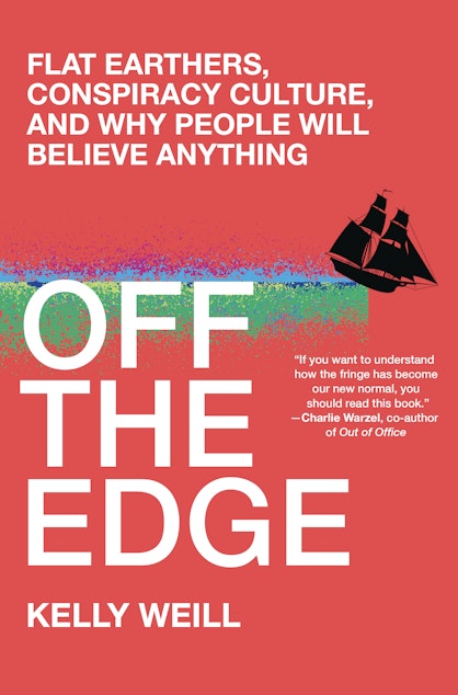 caption: The cover of Kelly Weill's new book "Off the Edge: Flat earthers, conspiracy culture, and why people will believe anything".