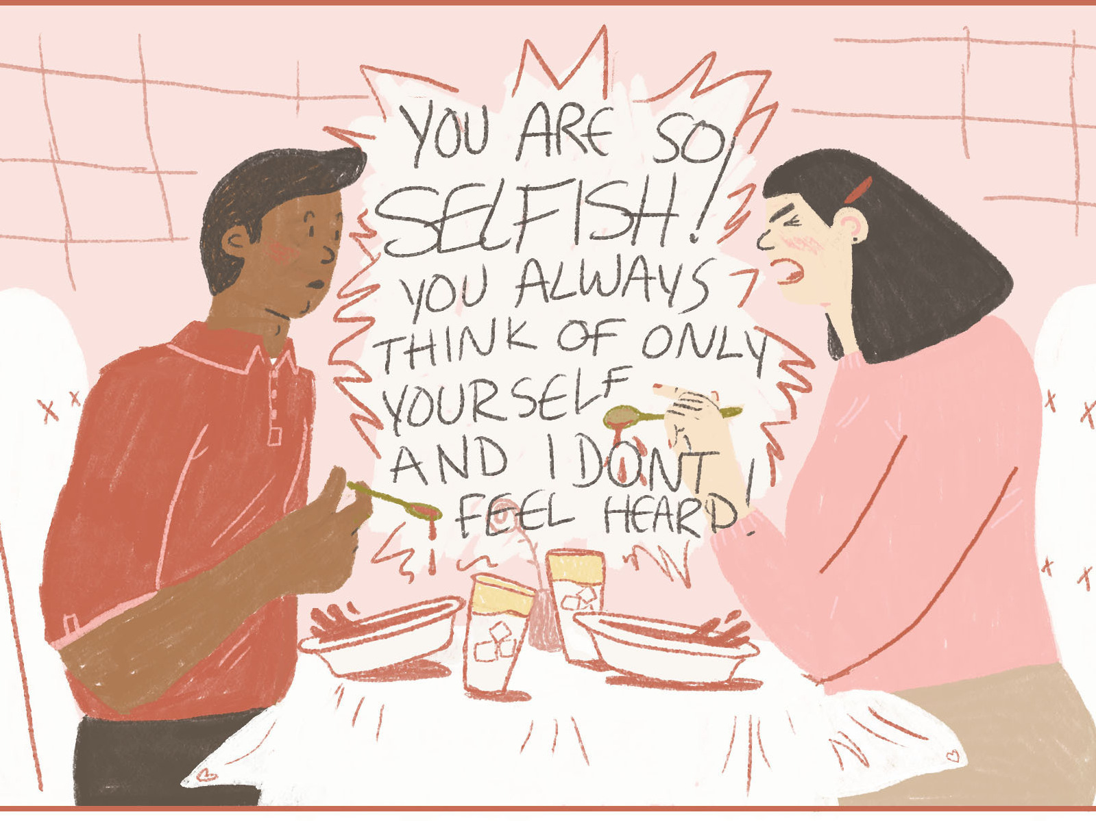 Illustration of a couple sitting across from one another at a fancy restaurant. The partner on the left says "mmm, good soup," not realizing that their partner is about to launch into a fight. In the next panel, the partner on the right yells, "You are so selfish! You always think of only yourself, and I don't feel heard!" While the partner on the left stares on in shock.