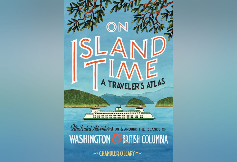 caption: On Island Time: A Traveler's Atlas. Illustrated Adventures on and around the Islands of Washington and British Columbia. 