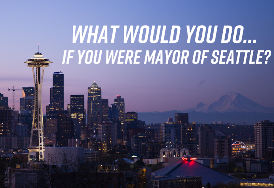 what would you do if you were mayor of seattle