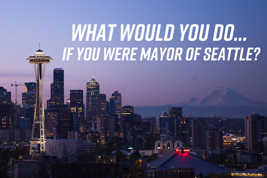 what would you do if you were mayor of seattle