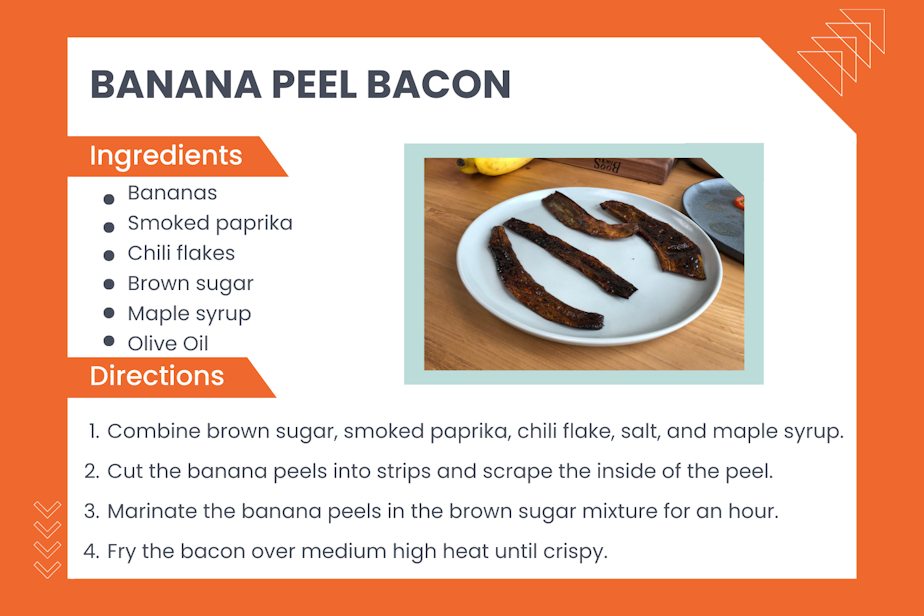 caption: Chef Joel Gamoran's recipe for banana peel bacon calls for bananas, smoked paprika, chili flakes, brown sugar, maple syrup, and olive oil. Combine the brown sugar, smoked paprika, chili flake, salt, and maple syrup,
and olive oil. Cut the banana peels into strips and scrape the inside of the peel to remove some of the soft part of the peel. Marinate the banana peels in the
brown sugar mixture for an hour. Fry the bacon over medium high heat until
crispy.