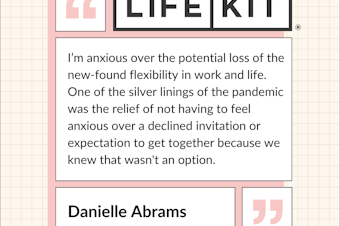 A Life Kit-branded quote card that reads: "I'm anxious over the potential loss of the new-found flexibility in work and life. One of the silver linings of the pandemic was the relief of not having to feel anxious over a declined invitation or expectation to get together because we knew that wasn't an option." — Danielle Abrams