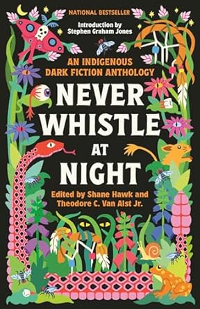 caption: "Never Whistle at Night: An Indigenous Dark Fiction Anthology" edited by Shane Hawk and Theodore C. Van Alst Jr.